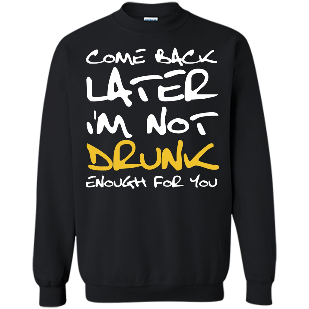 Beer T-shirt Come Back Later I'm Not Drunk Enough For You T-shirt
