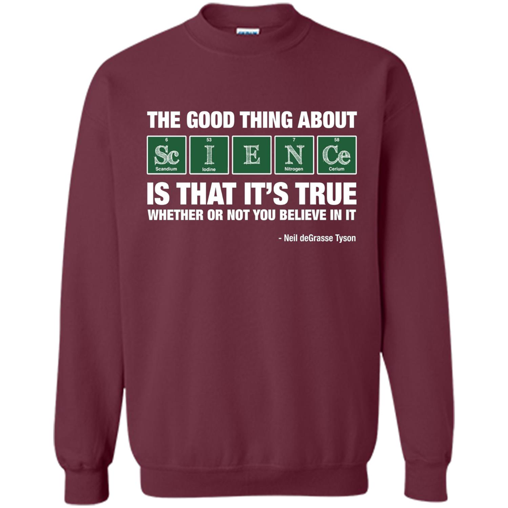 The Good Thing About Science Is That It's True Whether Or Not You Believe In It T-shirt Maroon