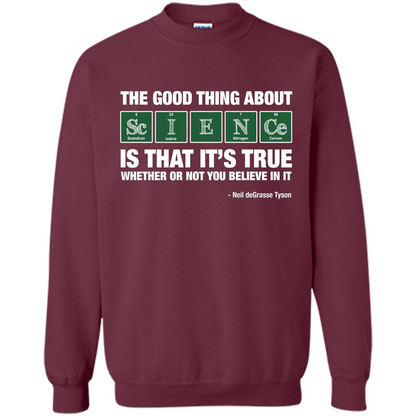 The Good Thing About Science Is That It's True Whether Or Not You Believe In It T-shirt Maroon