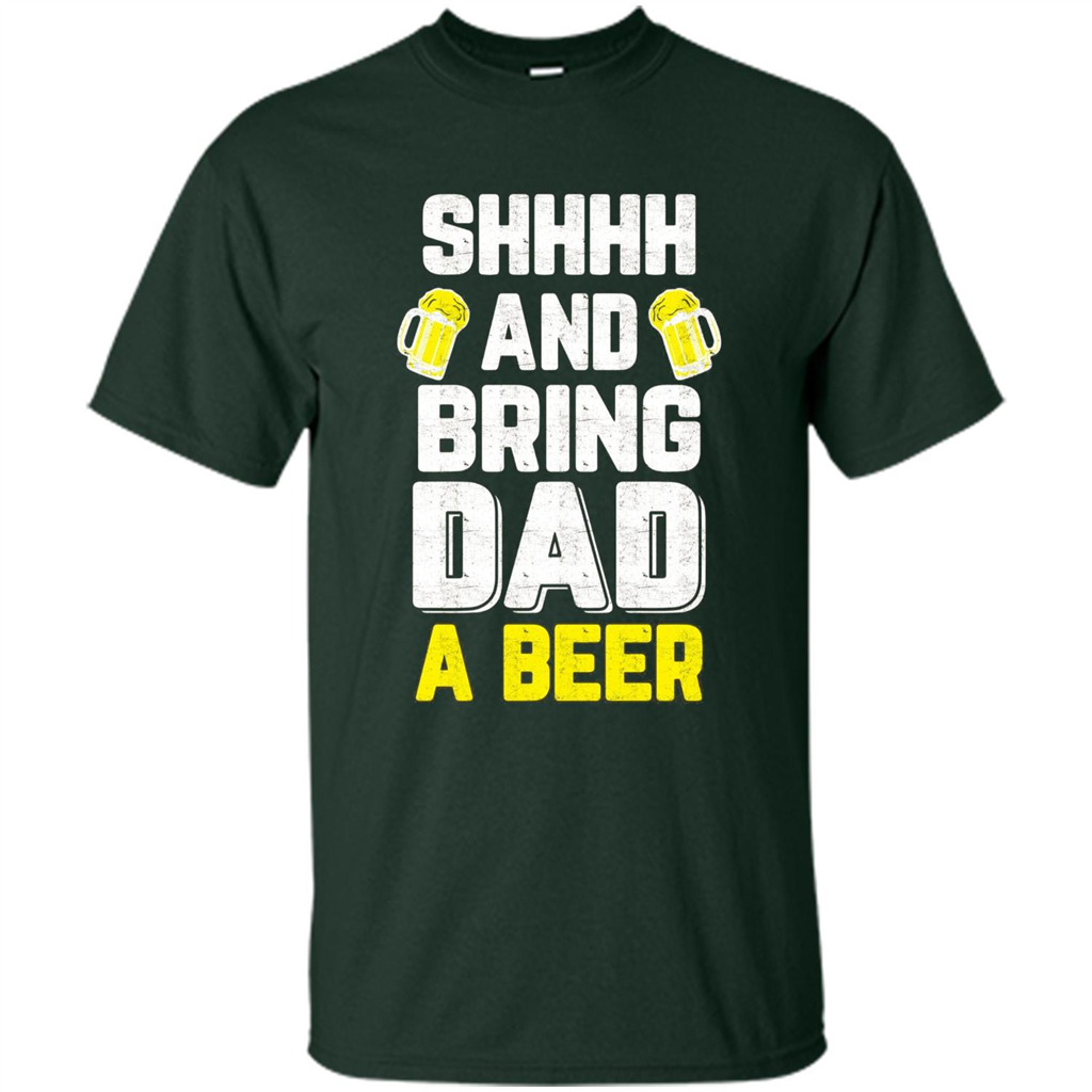 Father's Day Shirt Shhh Bring Dad A Beer Forest Green
