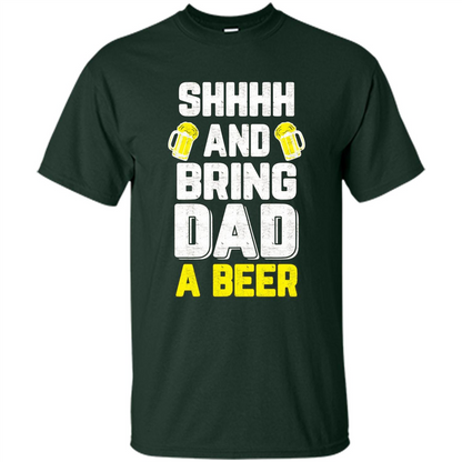 Father's Day Shirt Shhh Bring Dad A Beer Forest Green