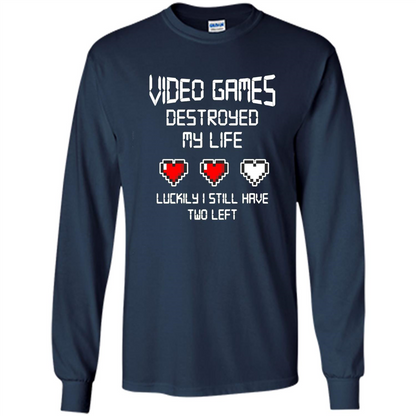 Video Games Destroyed My Life T-shirt Luckily I Still Have Two Left Navy