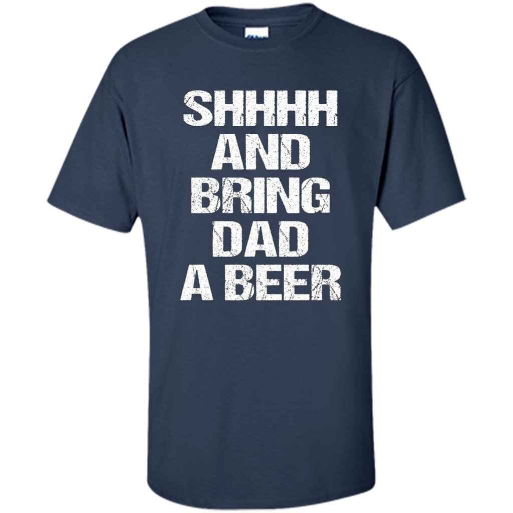 Fathers Day T-shirt Shhhh And Bring Dad A Beer Navy