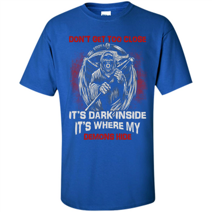 Don't Get Too Close It's Dark Inside It's Where My Demons Hide T-shirt Royal