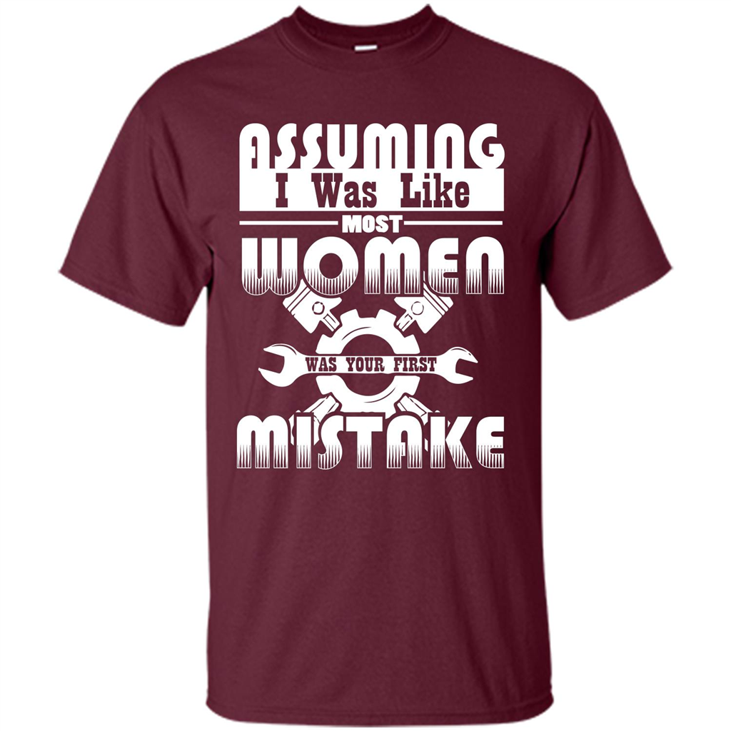 Assuming I Was Like Most Women Was Your First Mistake T-shirt Maroon