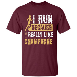 Champagne T-shirt I Run Because I Really Like Champagne