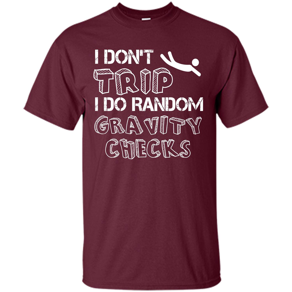 I Don't Trip I Do Random Gravity Checks T-shirt Maroon