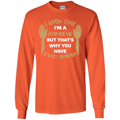 Handful T-shirt I Know that I'm Handful But That's Why You Have Two Hands Orange