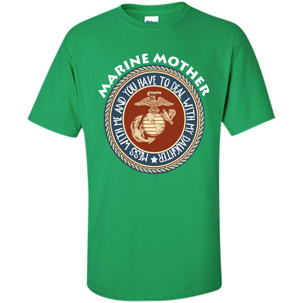 Marine Mother T-shirt Mess With Me And You Have To Deal With My Daughter Irish Green