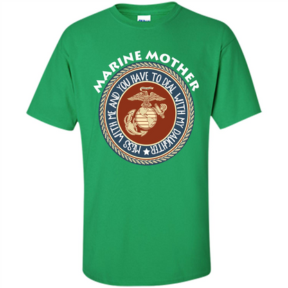 Marine Mother T-shirt Mess With Me And You Have To Deal With My Daughter Irish Green