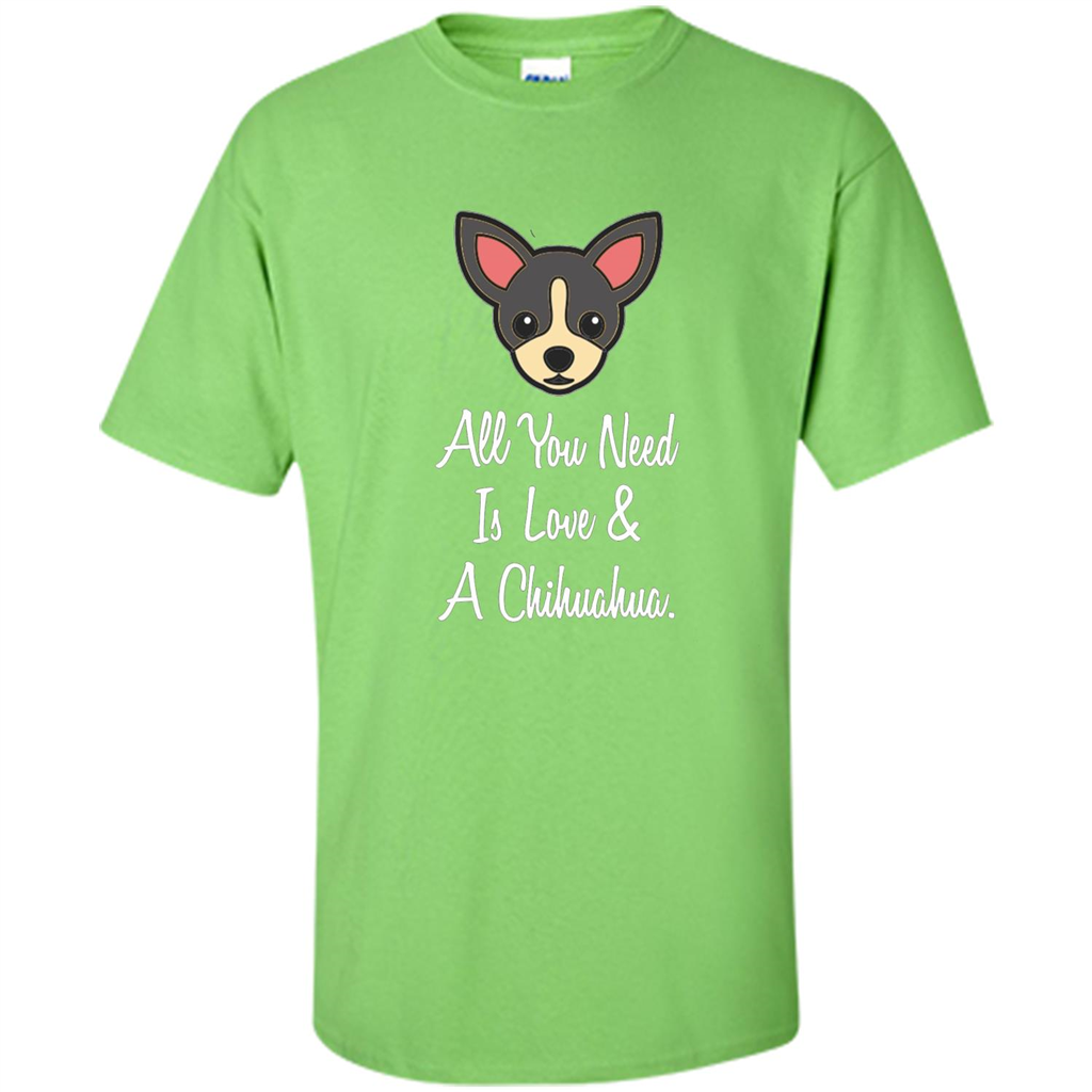 Chihuahua T-shirt All You Need Is Love And A Chihuahua Lime