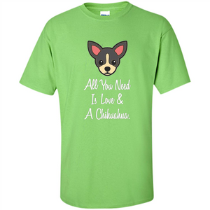 Chihuahua T-shirt All You Need Is Love And A Chihuahua