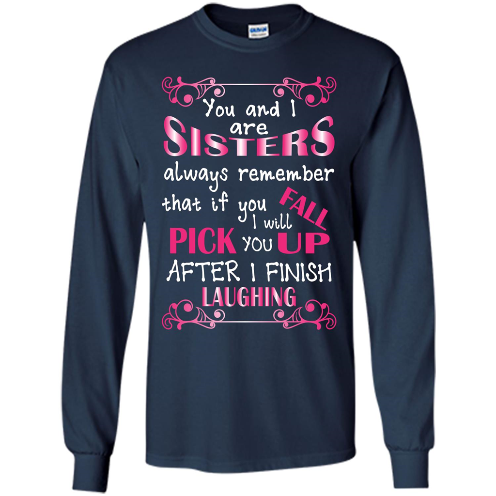Family T-shirt You And I Are Sisters. If You FallI Will Pick You Up After I Finish Laughing Navy
