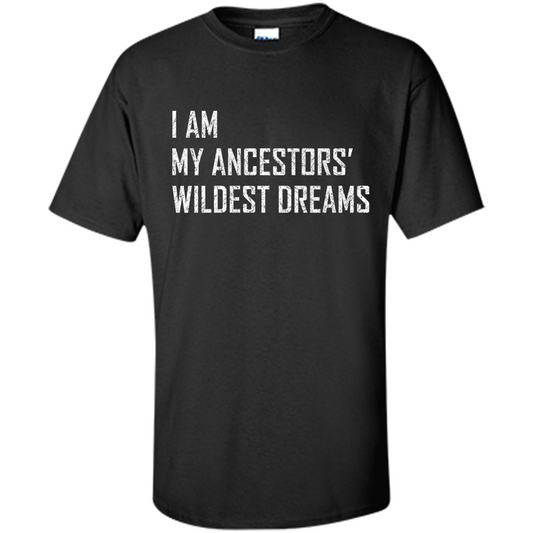 I Am My Ancestors' Wildest Dreams Black