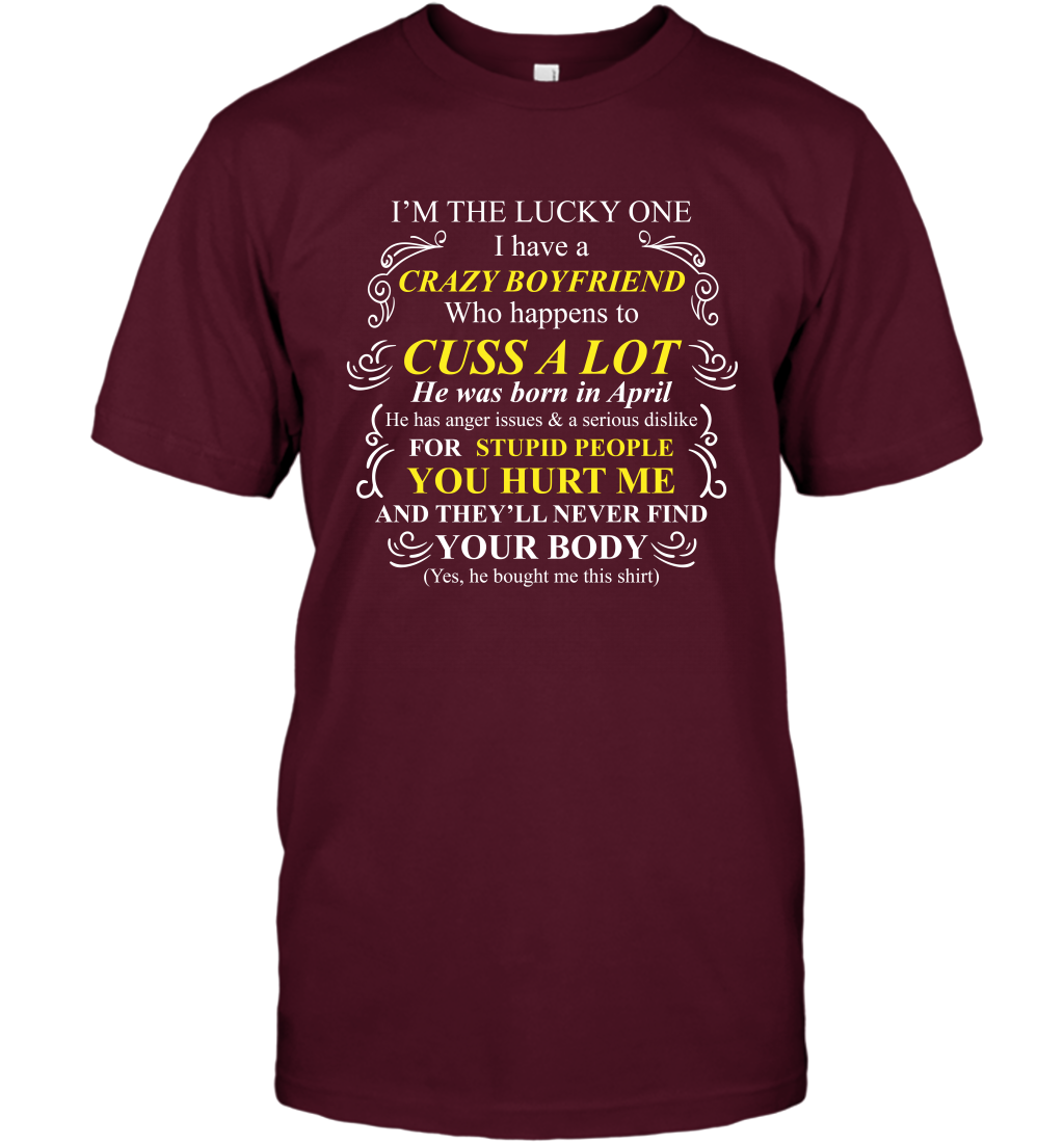 Im The Lucky One I Have A Crazy Boyfriend Family Shirt T-Shirt T-Shirt Maroon