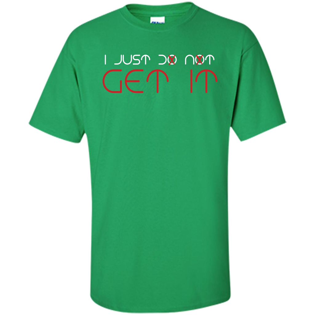 I Just Do Not Get It T-shirt Irish Green