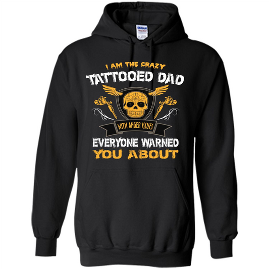 Fathers Day T-shirt I Am The Crazy Tattoed Dad With Anger Issues Everyone Warned You About Black