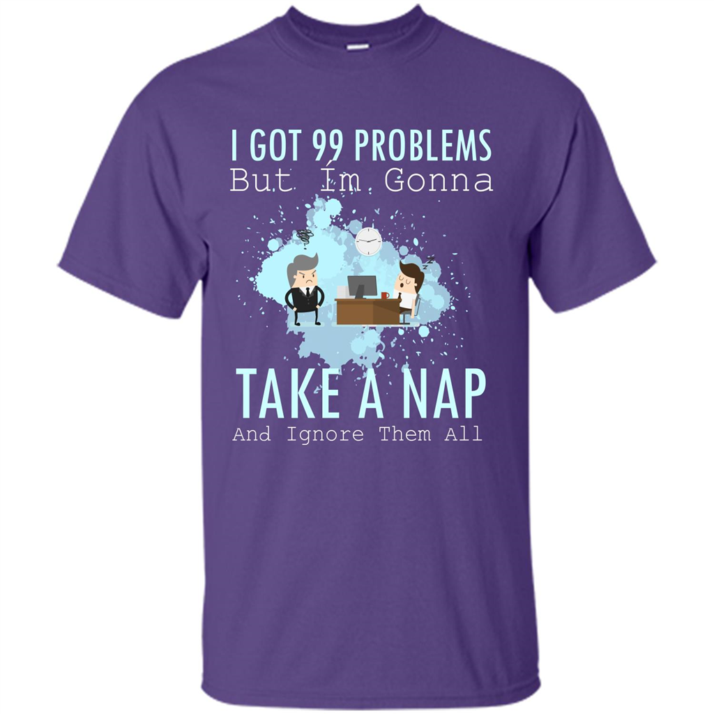 I Got 99 Problems But I'm Gonna Take A Nap And Ignore Them All T-shirt Purple