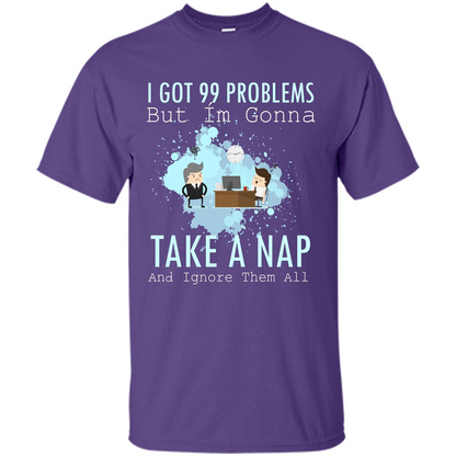 I Got 99 Problems But I'm Gonna Take A Nap And Ignore Them All T-shirt Purple