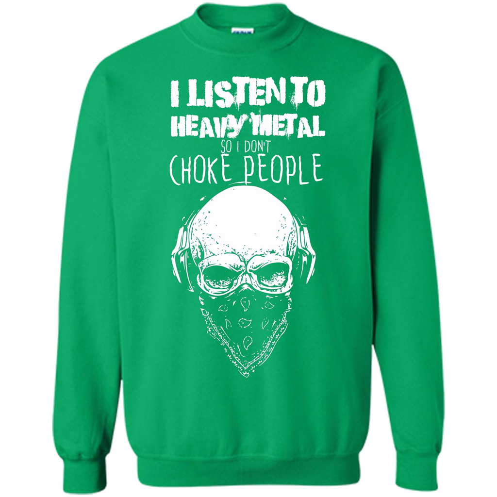 I Listen To Heavy Metal So I Don't Choke People T-shirt Irish Green
