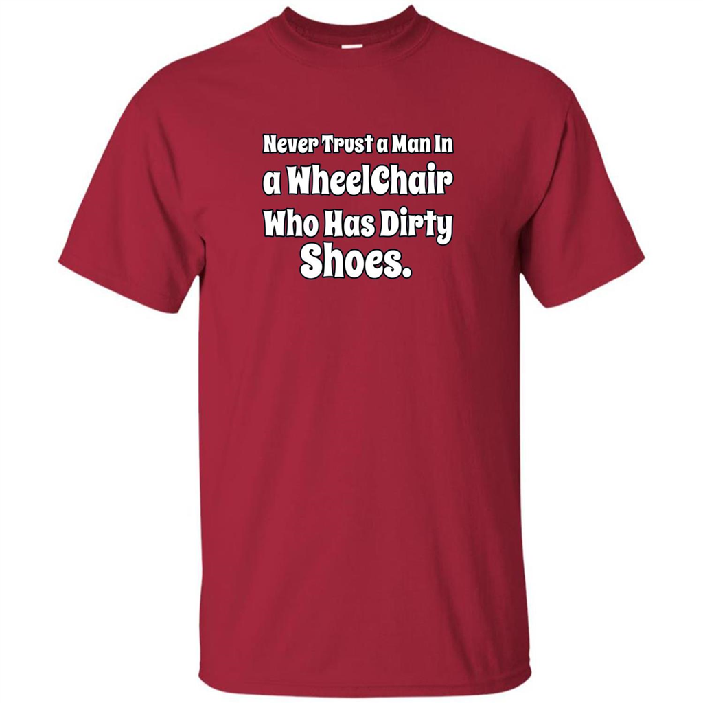 Never Trust A Man In A Wheelchair Who Has Dirty Shoes T-shirt Cardinal