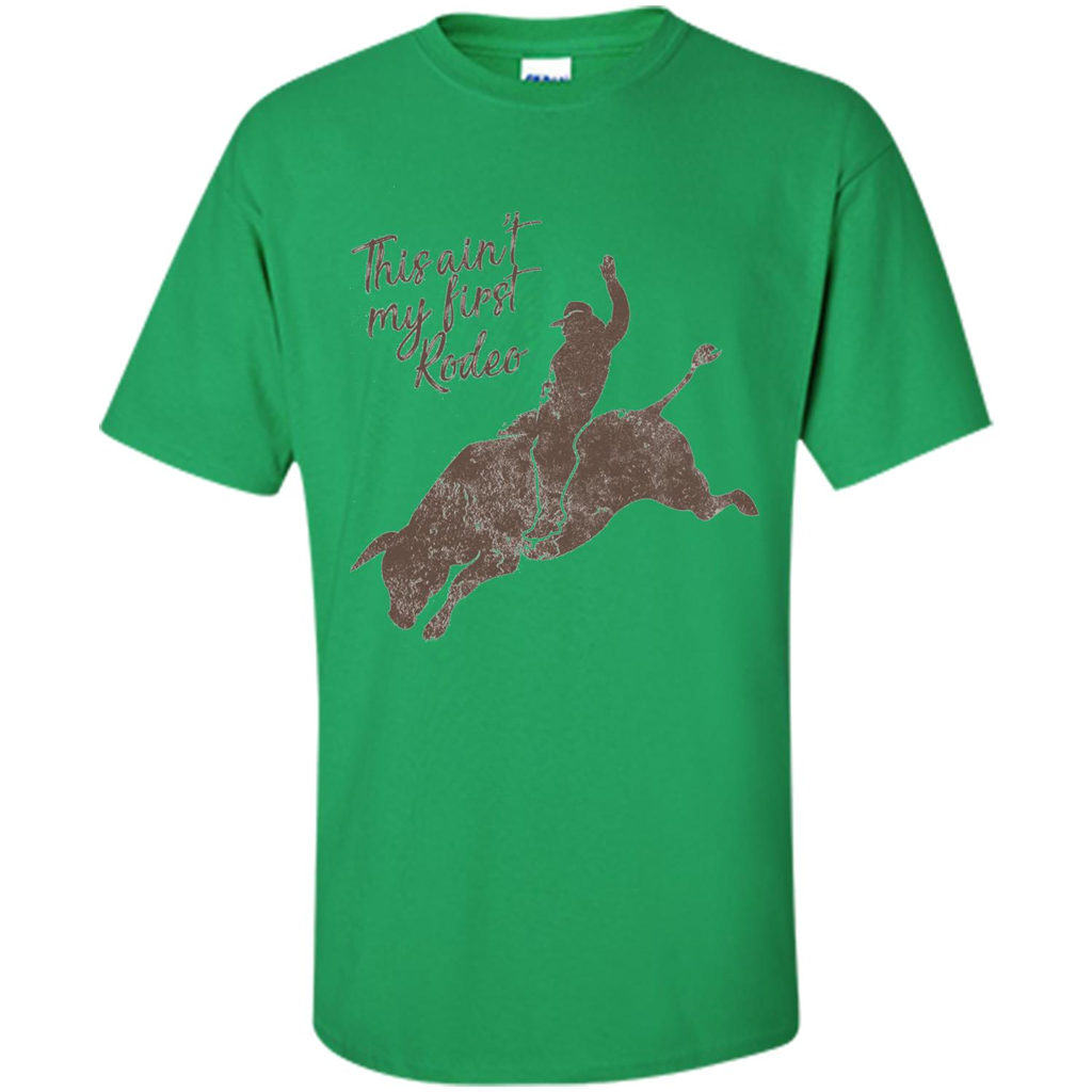Bull Riders and Calf Ropers - This Ain't My First Redeo T-shirt Irish Green