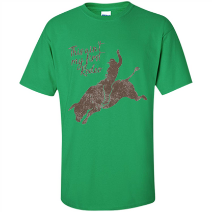 Bull Riders and Calf Ropers - This Ain't My First Redeo T-shirt Irish Green