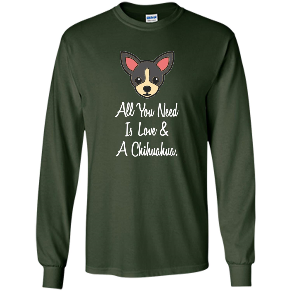 Chihuahua T-shirt All You Need Is Love And A Chihuahua Forest Green