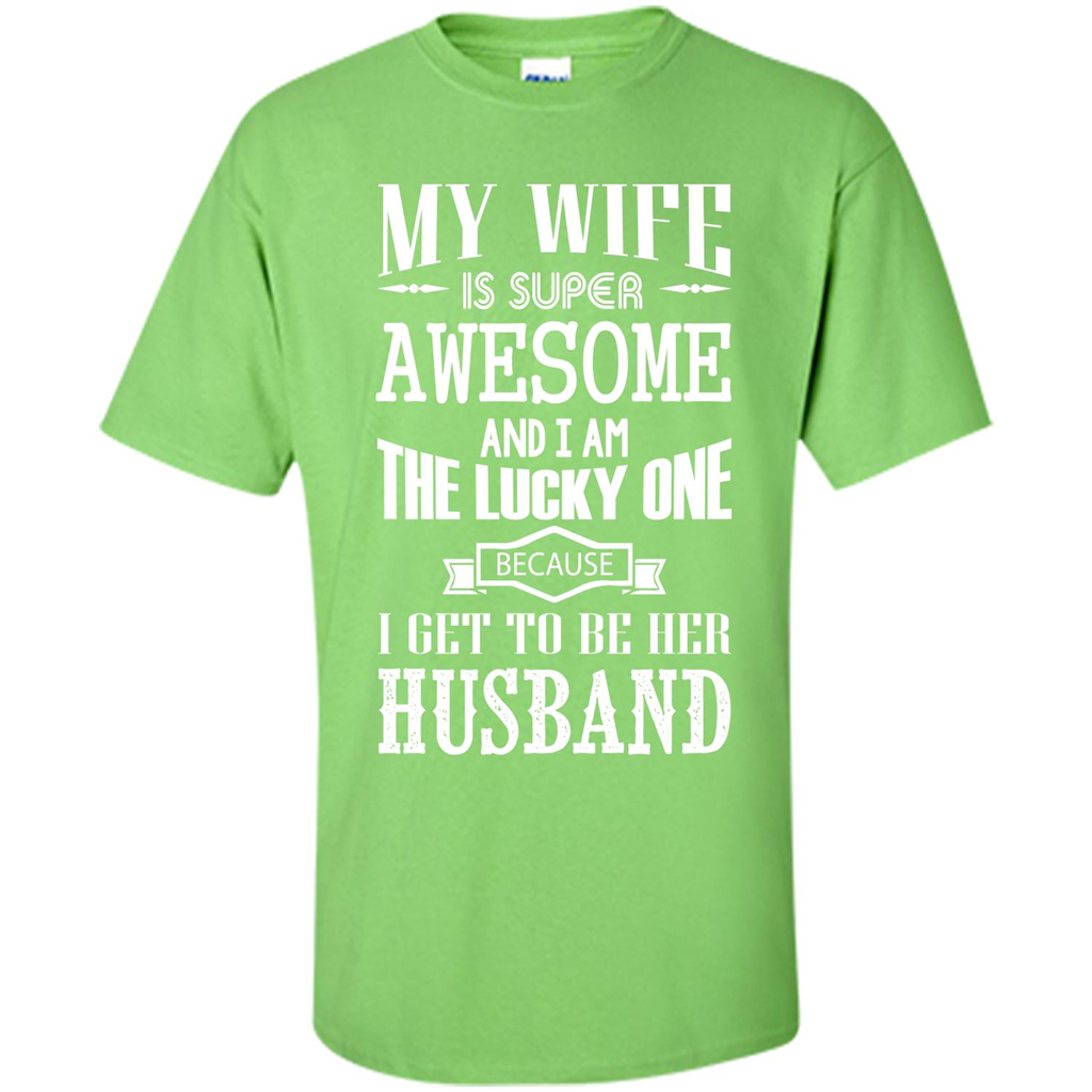 Husband T-shirt My Wife Is Super Awesome And I Am The Lucky One Because I Get To Be Her Husband Lime