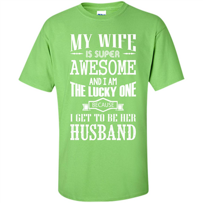 Husband T-shirt My Wife Is Super Awesome And I Am The Lucky One Because I Get To Be Her Husband Lime
