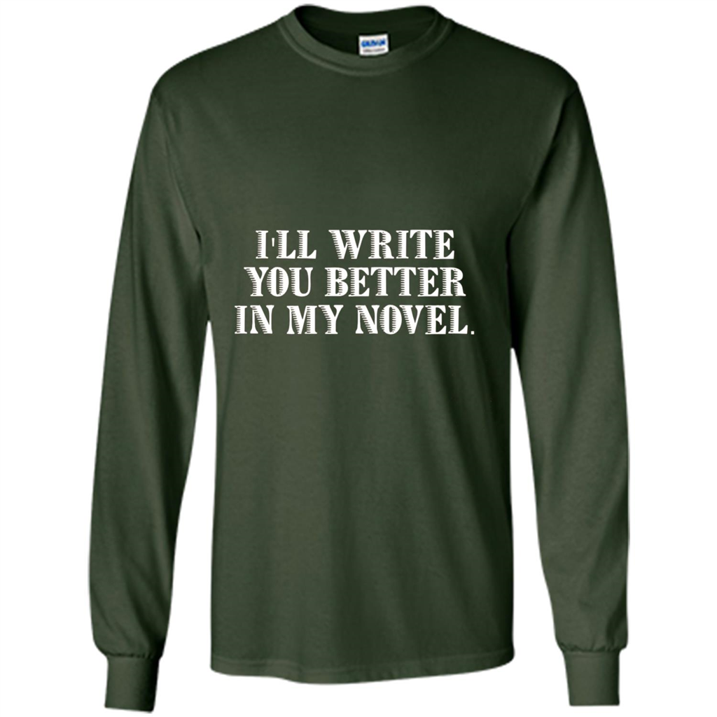 Writer T-shirt I'll Write You Better In My Novel Forest Green