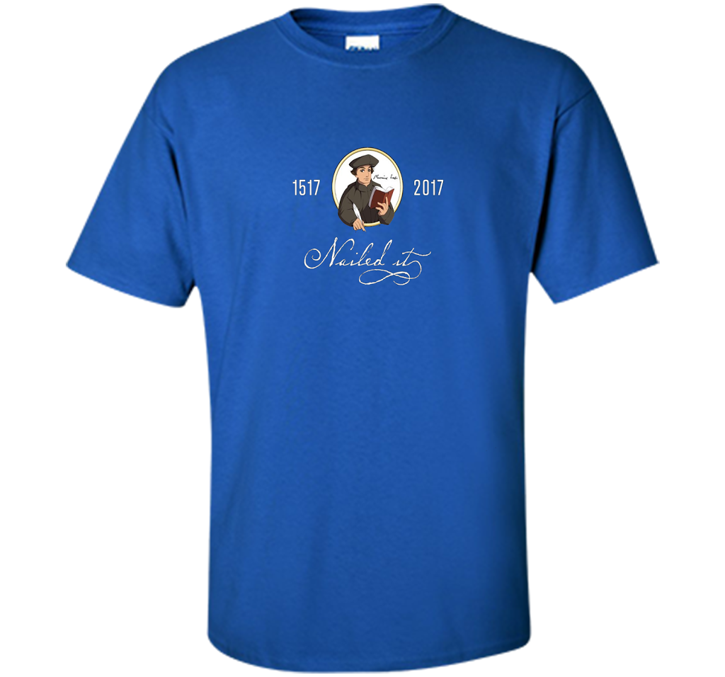 Theologian T-shirt Nailed It Martin Luther 500th Reformation T-shirt Royal