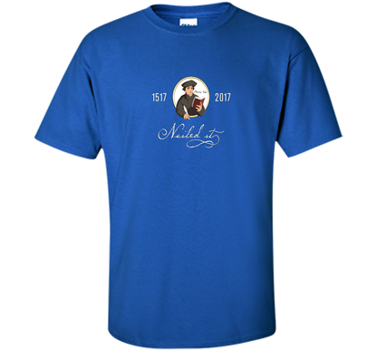 Theologian T-shirt Nailed It Martin Luther 500th Reformation T-shirt Royal