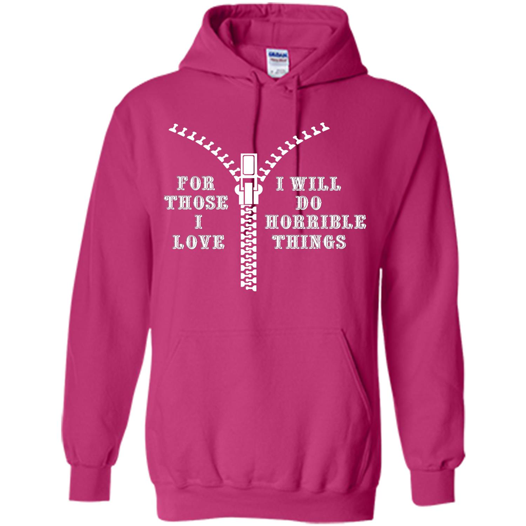 For Those I Love I Will Do Horrible Things T-shirt Heliconia