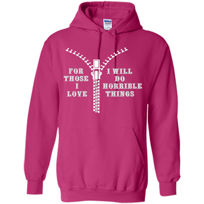 For Those I Love I Will Do Horrible Things T-shirt Heliconia