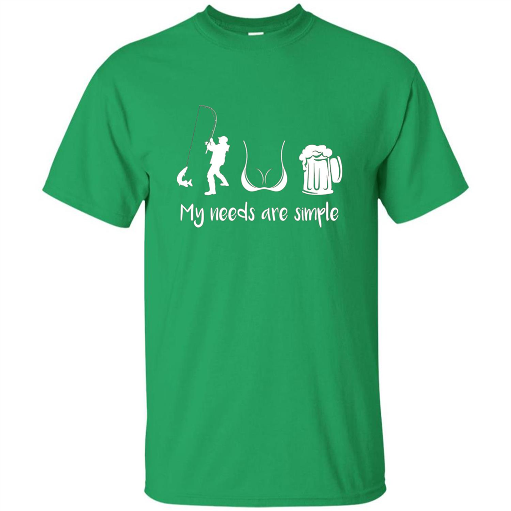 My Needs Are Simple T-shirt Funny Fishing Boobs Beer T-shirt Irish Green