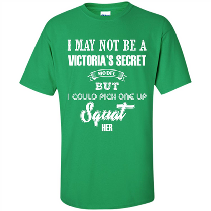 Gym Woman T-shirt I May Not Be A Victoria_Ñés Secret Model But I Could Pick One Up Squat Her Irish Green