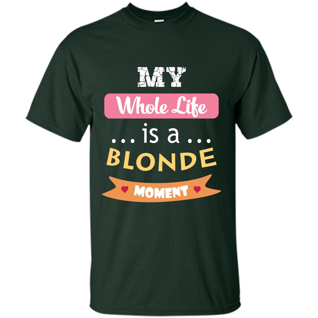 My Whole Life Is A Blonde Moment T-shirt Forest Green