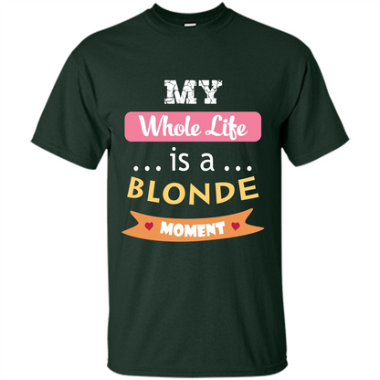 My Whole Life Is A Blonde Moment T-shirt Forest Green