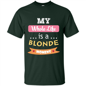 My Whole Life Is A Blonde Moment T-shirt