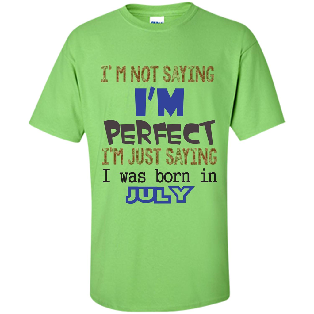 July T-shirt I'm Not Saying I Am Perfect I'm Just Saying I Was Born In July Lime