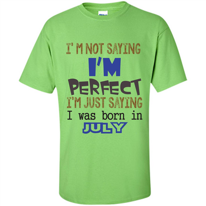 July T-shirt I'm Not Saying I Am Perfect I'm Just Saying I Was Born In July Lime
