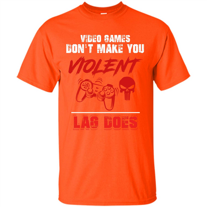Gamer T-shirt Video Games Don't Make You Violent Lag Does T-shirt