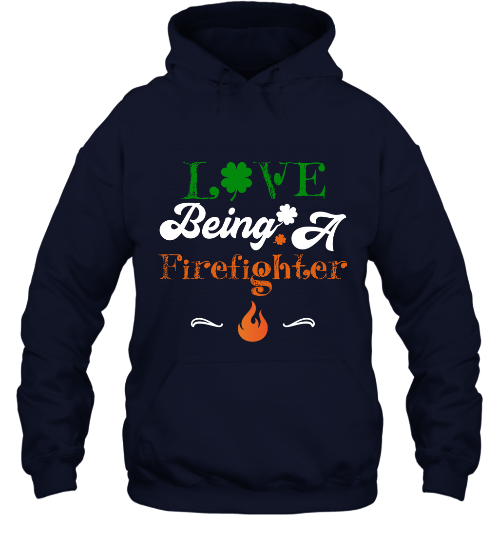 Love Being A Firefighter Saint Patricks Day Shirt Hoodie Navy