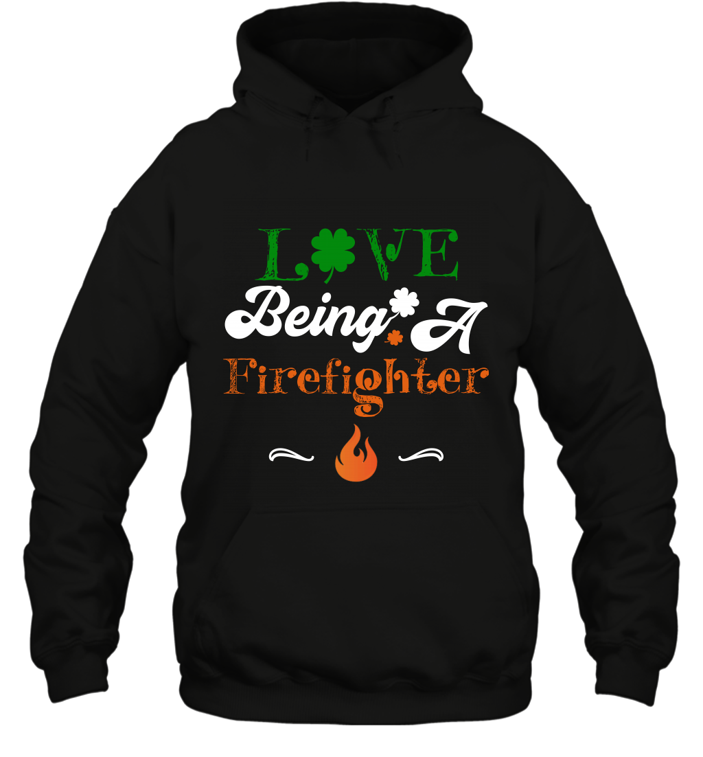 Love Being A Firefighter Saint Patricks Day Shirt Hoodie Black