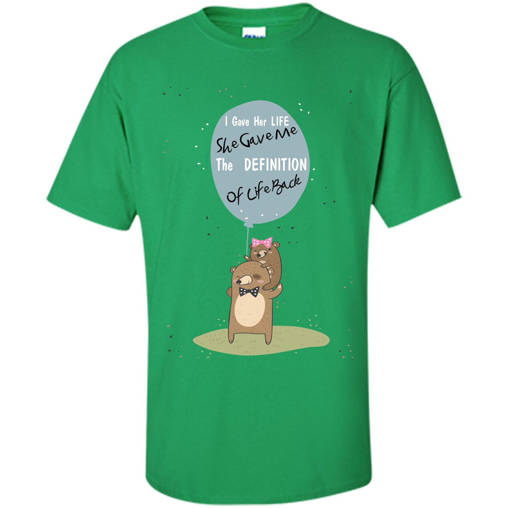 Mommy T-shirt I Gave Her Life. She Gave Me The Definition Of Life Back Irish Green