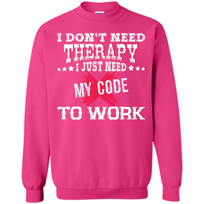 Programmer T-shirt I Don‰۪t Need Therapy I Just Need My Code To Work Heliconia