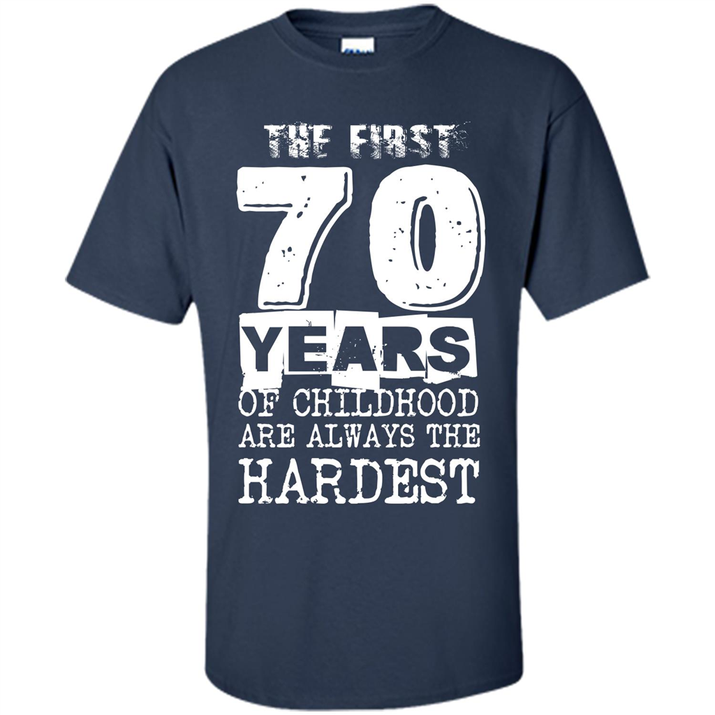 The First 70 Years Of Childhood Are Always The Hardest T-shirt Navy