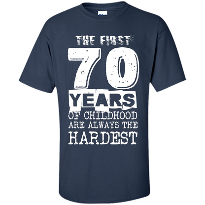 The First 70 Years Of Childhood Are Always The Hardest T-shirt Navy