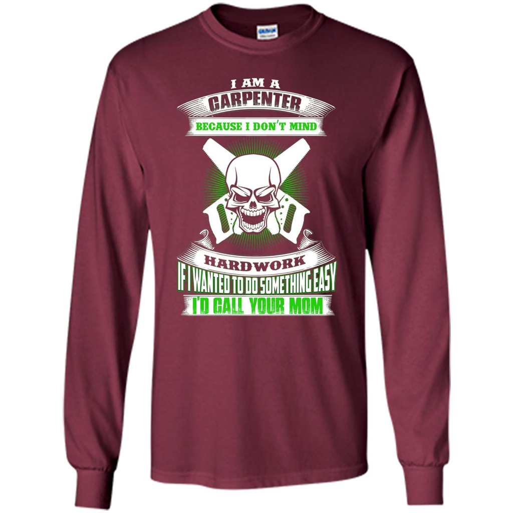 I'm A Carpenter I Don't Mind Hardwork T-shirt Maroon